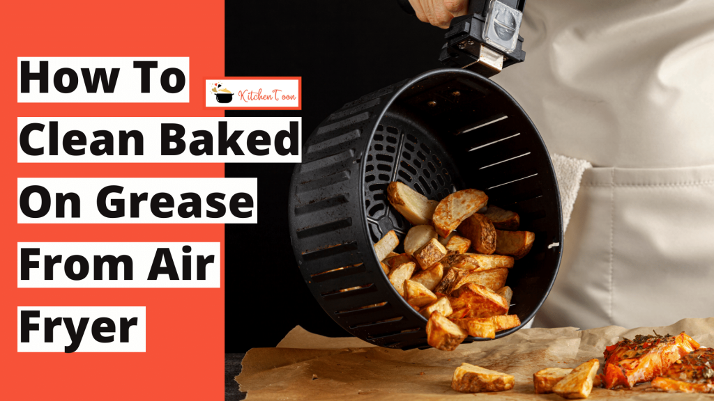 how to clean baked on grease from air fryer